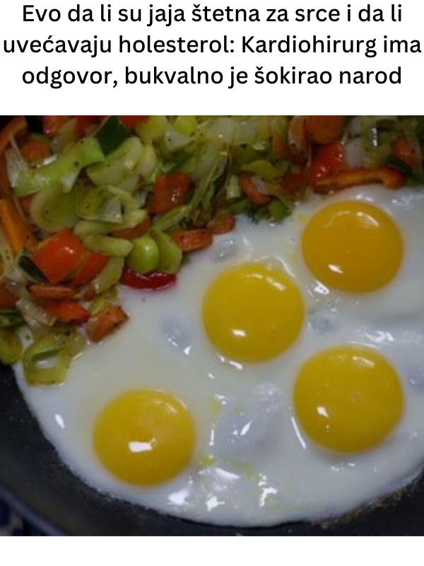 Evo da li su jaja štetna za srce i da li uvećavaju holesterol: Kardiohirurg ima odgovor, bukvalno je šokirao narod Evo da li su jaja štetna za srce i da li uvećavaju holesterol: Kardiohirurg ima odgovor, bukvalno je šokirao narod