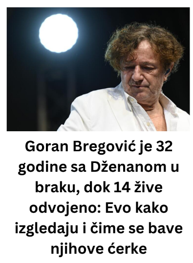 Goran Bregović je 32 godine sa Dženanom u braku, dok 14 žive odvojeno: Evo kako izgledaju i čime se bave njihove ćerke