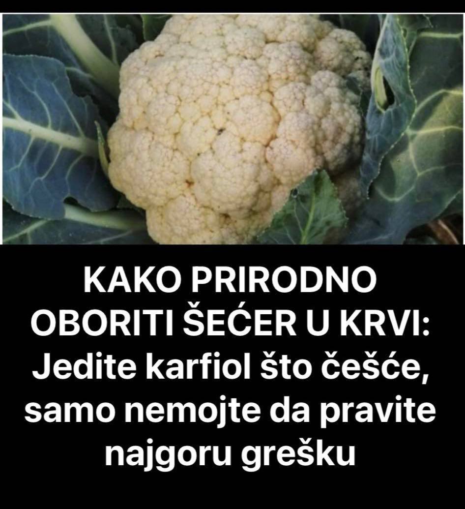 KAKO PRIRODNO OBORITI ŠEĆER U KRVI: Jedite karfiol što češće, samo nemojte da pravite najgoru grešku KAKO PRIRODNO OBORITI ŠEĆER U KRVI: Jedite karfiol što češće, samo nemojte da pravite najgoru grešku