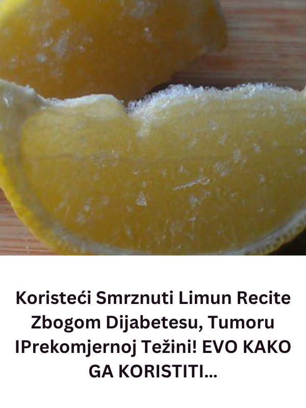 Koristeći Smrznuti Limun Recite Zbogom Dijabetesu, Tumoru IPrekomjernoj Težini! EVO KAKO GA KORISTITI…