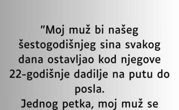 “Moj muž bi našeg šestogodišnjeg sina svakog dana ostavljao kod njegove 22-godišnje dadilje…” “Moj muž bi našeg šestogodišnjeg sina svakog dana ostavljao kod njegove 22-godišnje dadilje…”
