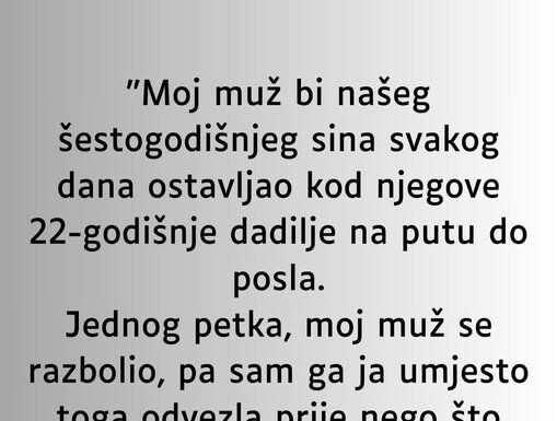 “Moj muž bi našeg šestogodišnjeg sina svakog dana ostavljao kod njegove 22-godišnje dadilje…” “Moj muž bi našeg šestogodišnjeg sina svakog dana ostavljao kod njegove 22-godišnje dadilje…”