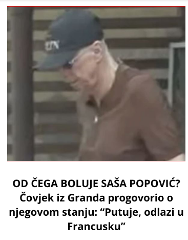 OD ČEGA BOLUJE SAŠA POPOVIĆ? Čovjek iz Granda progovorio o njegovom stanju: “Putuje, odlazi u Francusku” OD ČEGA BOLUJE SAŠA POPOVIĆ? Čovjek iz Granda progovorio o njegovom stanju: “Putuje, odlazi u Francusku”