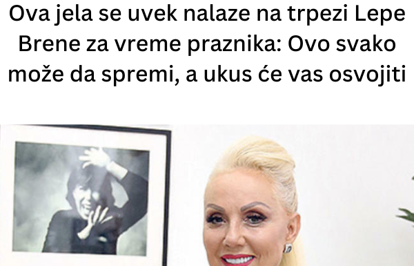 Ova jela se uvek nalaze na trpezi Lepe Brene za vreme praznika: Ovo svako može da spremi, a ukus će vas osvojiti Ova jela se uvek nalaze na trpezi Lepe Brene za vreme praznika: Ovo svako može da spremi, a ukus će vas osvojiti