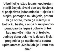 “U bolnici je ležao jedan nepokretan stariji čovjek. Svaki dan tog čovjeka bi posjećivao jedan mladić” “U bolnici je ležao jedan nepokretan stariji čovjek. Svaki dan tog čovjeka bi posjećivao jedan mladić”