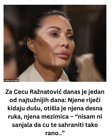 Za Cecu Ražnatović danas je jedan od najtužnijih dana: Njene riječi kidaju dušu, otišla je njena desna ruka, njena mezimica – “nisam ni sanjala da cu te sahraniti tako rano..” Za Cecu Ražnatović danas je jedan od najtužnijih dana: Njene riječi kidaju dušu, otišla je njena desna ruka, njena mezimica – “nisam ni sanjala da cu te sahraniti tako rano..”