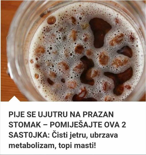 PIJE SE UJUTR0 NA PRAZAN ST0MAK – POMIJEŠAJTE 2 SAST0JKA: Čisti jetru, ubrzava metabolizam, T0PI mastI PIJE SE UJUTR0 NA PRAZAN ST0MAK – POMIJEŠAJTE 2 SAST0JKA: Čisti jetru, ubrzava metabolizam, T0PI mastI