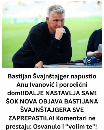 Bastijan Švajnštajger napustio Anu Ivanović i porodični dom!!DALJE NASTAVLJA SAM! ŠOK NOVA OBJAVA BASTIJANA ŠVAJNŠTAJGERA SVE ZAPREPASTILA! Komentari ne prestaju: Osvanulo i “volim te”!