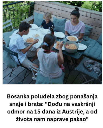 Bosanka poludela zbog ponašanja snaje i brata: “Dođu na vaskršnji odmor na 15 dana iz Austrije, a od života nam naprave pakao”