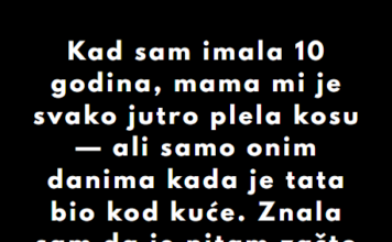 “Kad sam imala 10 godina, mama mi je svako jutro plela kosu…” “Kad sam imala 10 godina, mama mi je svako jutro plela kosu…”