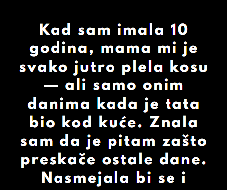 “Kad sam imala 10 godina, mama mi je svako jutro plela kosu…” “Kad sam imala 10 godina, mama mi je svako jutro plela kosu…”