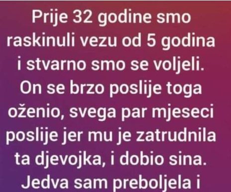 Prije 32 godine smo raskinuli vezu od 5 godina i stvarno smo se voljeli… Prije 32 godine smo raskinuli vezu od 5 godina i stvarno smo se voljeli…
