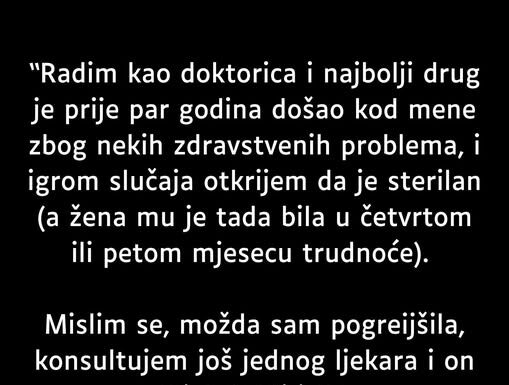“Radim kao doktorica i najbolji drug je prije par godina došao kod mene na pregled…” “Radim kao doktorica i najbolji drug je prije par godina došao kod mene na pregled…”