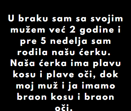 “U braku sam sa svojim mužem već 2 godine i pre 5 nedelja sam rodila našu ćerku…” “U braku sam sa svojim mužem već 2 godine i pre 5 nedelja sam rodila našu ćerku…”