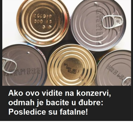 Ako ovo vidite na konzervi, odmah je bacite u đubre: Posledice su fatalne!