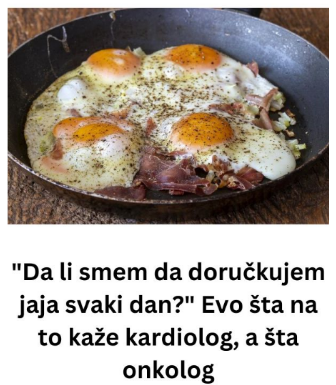 “Da li smem da doručkujem jaja svaki dan?” Evo šta na to kaže kardiolog, a šta onkolog “Da li smem da doručkujem jaja svaki dan?” Evo šta na to kaže kardiolog, a šta onkolog
