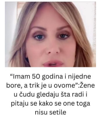 “Imam 50 godina i nijedne bore, a trik je u ovome”:Žene u čudu gledaju šta radi i pitaju se kako se one toga nisu…