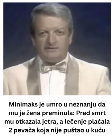 Minimaks je umro u neznanju da mu je žena preminula: Pred smrt mu otkazala jetra, a lečenje plaćala 2 pevača koja nije puštao u kuću