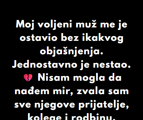 “Moj voljeni muž me je ostavio bez ikakvog objašnjenja…” “Moj voljeni muž me je ostavio bez ikakvog objašnjenja…”