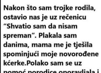 “Nakon što sam rodila trojke ostavio nas je uz rečenicu: “Nisam spreman”….” “Nakon što sam rodila trojke ostavio nas je uz rečenicu: “Nisam spreman”….”