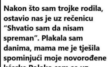 “Nakon što sam rodila trojke ostavio nas je uz rečenicu: “Nisam spreman”….” “Nakon što sam rodila trojke ostavio nas je uz rečenicu: “Nisam spreman”….”
