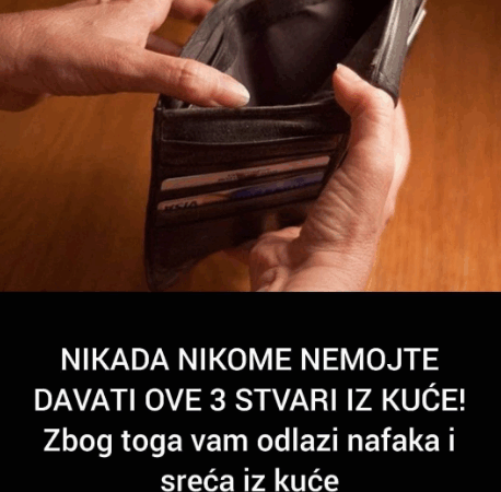 NIKADA NIKOME NEMOJTE DAVATI OVE 3 STVARI IZ KUĆE! Zbog toga vam odlazi nafaka i sreća iz kuće