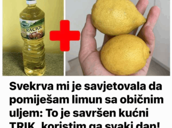Svekrva mi je savjetovala da pomiješam limun sa običnim uljem: To je savršen kućni TRIK, koristim ga svaki dan!