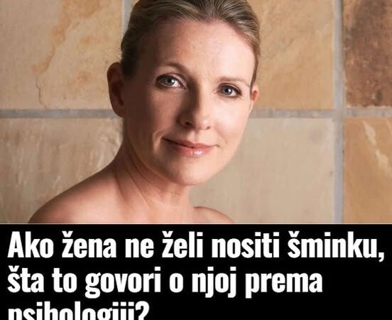 Ako žena ne želi nositi šminku, šta to govori o njoj prema psihologiji?