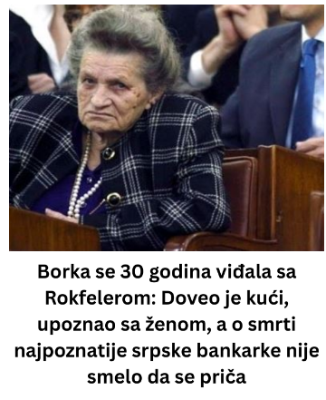 Borka se 30 godina viđala sa Rokfelerom: Doveo je kući, upoznao sa ženom, a o smrti najpoznatije srpske bankarke nije smelo da se priča