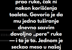 “Moj dečko nikada nije prao ruke, čak ni nakon korišćenja toaleta…” “Moj dečko nikada nije prao ruke, čak ni nakon korišćenja toaleta…”