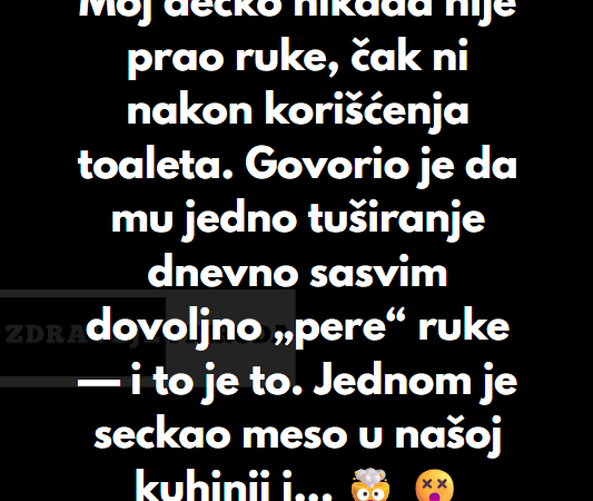 “Moj dečko nikada nije prao ruke, čak ni nakon korišćenja toaleta…” “Moj dečko nikada nije prao ruke, čak ni nakon korišćenja toaleta…”
