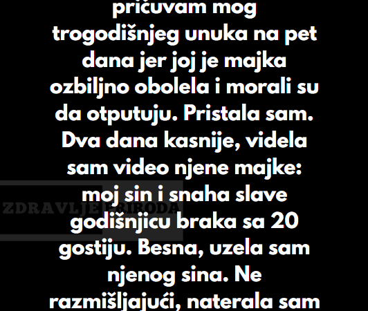 “Moja snaha me zamolila da pričuvam mog trogodišnjeg unuka na pet dana jer joj je majka ozbiljno obolela i morali su da otputuju…”