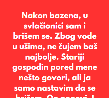 “Nakon bazena, u svlačionici sam i brišem se…” “Nakon bazena, u svlačionici sam i brišem se…”