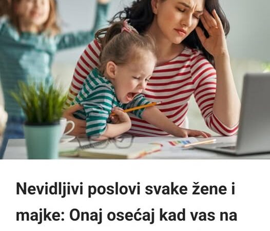 Nevidljivi poslovi svake žene i majke: Onaj osećaj kad vas na kraju dana pitaju – od čega si ti umorna, šta si radila