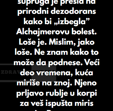 “Pre godinu dana, moja supruga je prešla na „prirodni” dezodorans…”