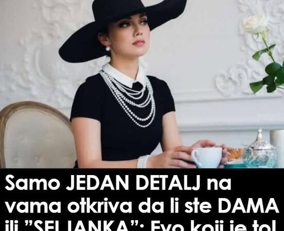 Samo JEDAN DETALJ na vama otkriva da li ste DAMA ili ”SELJANKA”: Evo koji je to!