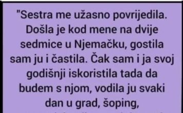 “Sestra me užasno povredila.Došla je kod mene na dve sedmice u Nemačku,gostila sam ju i….” “Sestra me užasno povredila.Došla je kod mene na dve sedmice u Nemačku,gostila sam ju i….”