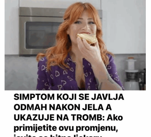 SIMPTOM KOJI SE JAVLJA ODMAH NAKON JELA A UKAZUJE NA TROMB! Ako primijetite ovu promjenu, javite se hitno ljekaru