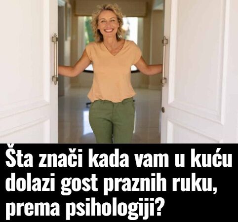 Šta znači kada vam u kuću dolazi gost praznih ruku, prema psihologiji?