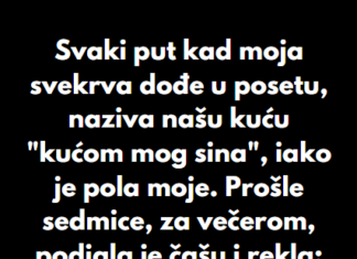 “Svaki put kad moja svekrva dođe u posetu, naziva našu kuću “kućom mog sina”, iako je pola moje…” “Svaki put kad moja svekrva dođe u posetu, naziva našu kuću “kućom mog sina”, iako je pola moje…”