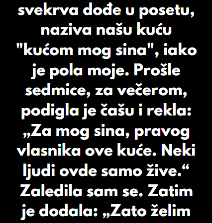 “Svaki put kad moja svekrva dođe u posetu, naziva našu kuću “kućom mog sina”, iako je pola moje…”