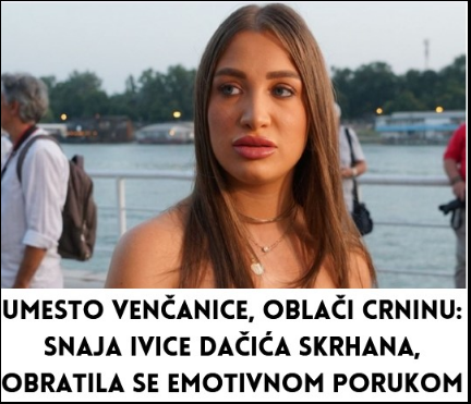 Umesto venčanice, oblači crninu: Snaja Ivice Dačića skrhana, obratila se emotivnom porukom