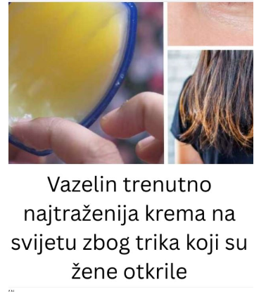 Vazelin trenutno najtraženija krema na svijetu zbog trika koji su žene otkrile
