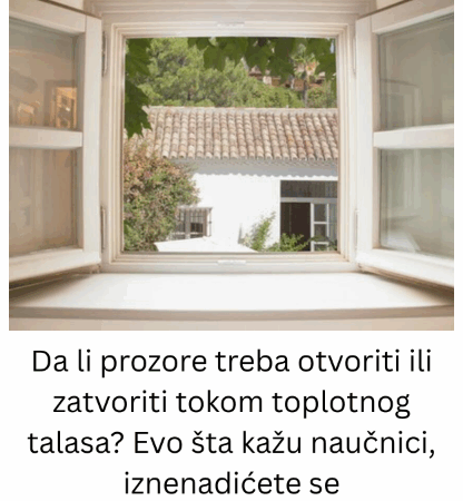 Da li prozore treba otvoriti ili zatvoriti tokom toplotnog talasa Evo šta kažu naučnici, iznenadićete se