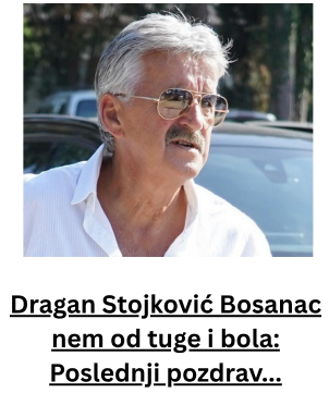 Dragan Stojković Bosanac nem od tuge i bola: Poslednji pozdrav… Dragan Stojković Bosanac nem od tuge i bola: Poslednji pozdrav…