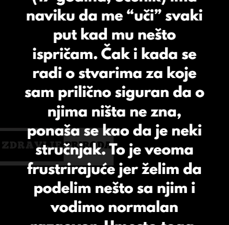 “Moj tinejdžerski pastork (17 godina, učenik) ima naviku da me “uči” svaki put kad mu nešto ispričam…”