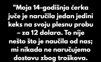 “Moja 14-godišnja ćerka juče je naručila jedan jedini keks na svoju plesnu probu – za 12 dolara…” “Moja 14-godišnja ćerka juče je naručila jedan jedini keks na svoju plesnu probu – za 12 dolara…”