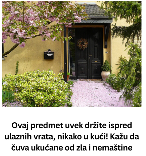 Ovaj predmet uvek držite ispred ulaznih vrata, nikako u kući! Kažu da čuva ukućane od zla i nemaštine