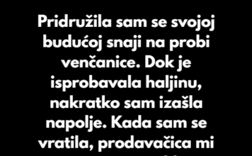 “Pridružila sam se svojoj budućoj snaji na probi venčanice…” “Pridružila sam se svojoj budućoj snaji na probi venčanice…”