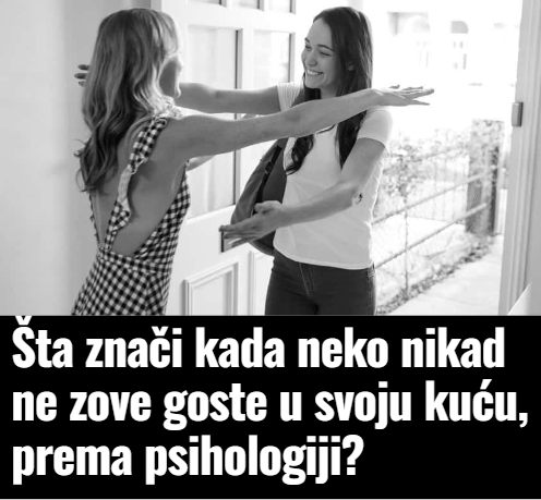Šta znači kada neko nikad ne zove goste u svoju kuću, prema psihologiji?